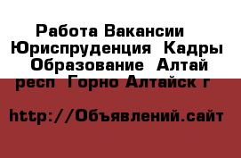 Работа Вакансии - Юриспруденция, Кадры, Образование. Алтай респ.,Горно-Алтайск г.